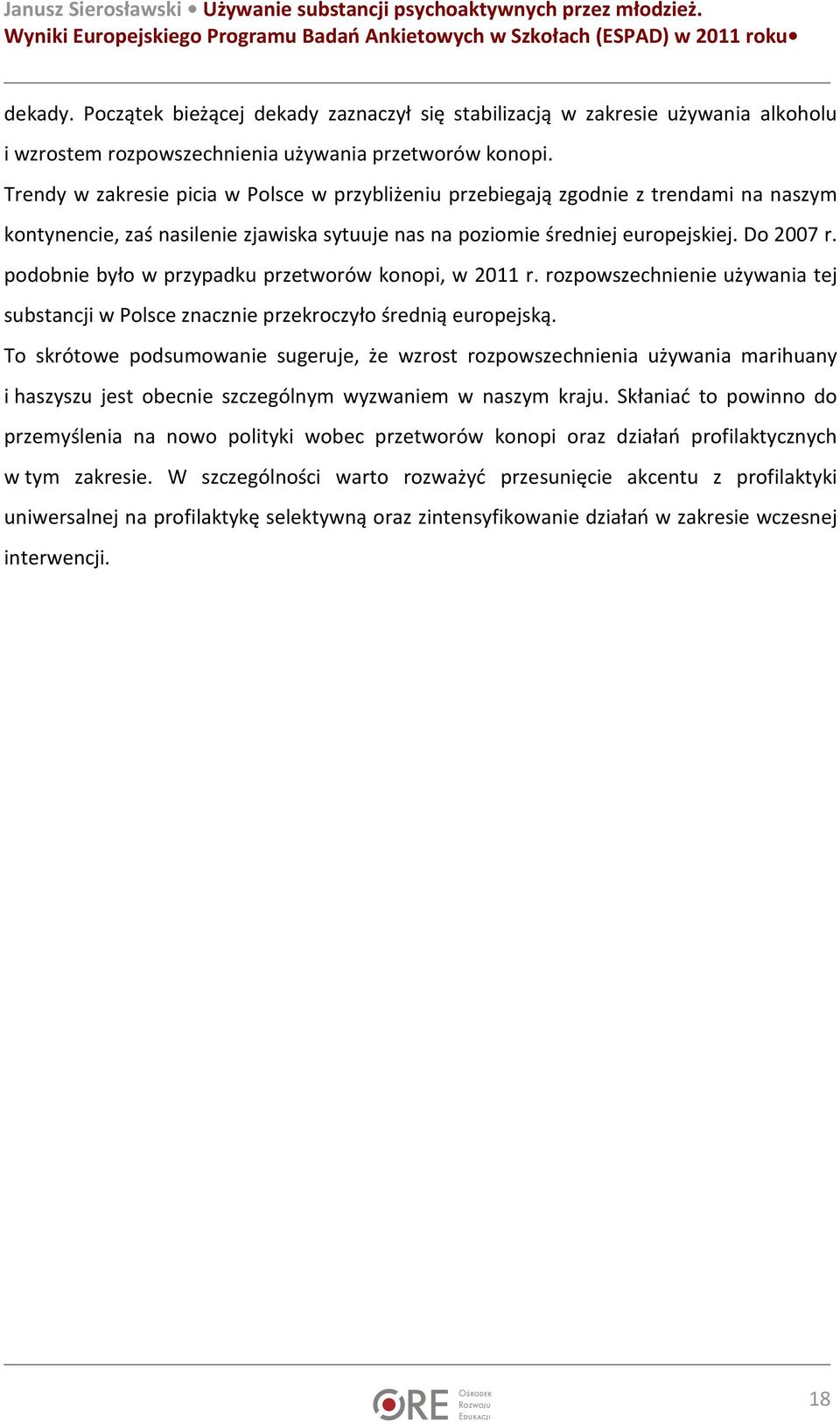 podobnie było w przypadku przetworów konopi, w 2011 r. rozpowszechnienie używania tej substancji w Polsce znacznie przekroczyło średnią europejską.