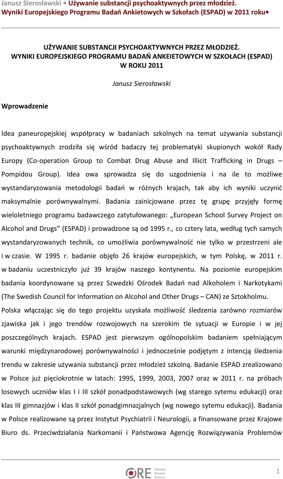 psychoaktywnych zrodziła się wśród badaczy tej problematyki skupionych wokół Rady Europy (Co-operation Group to Combat Drug Abuse and Illicit Trafficking in Drugs Pompidou Group).