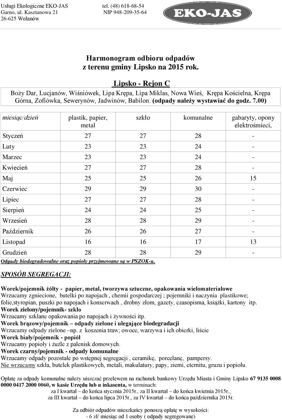 00) miesiąc/dzień plastik, papier, metal szkło komunalne gabaryty, opony elektrośmieci, Styczeń 27 27 28 - Luty 23 23 24 - Marzec 23 23 24 - Kwiecień 27 27 28 - Maj 25 25 26 15 Czerwiec 29 29 30 -