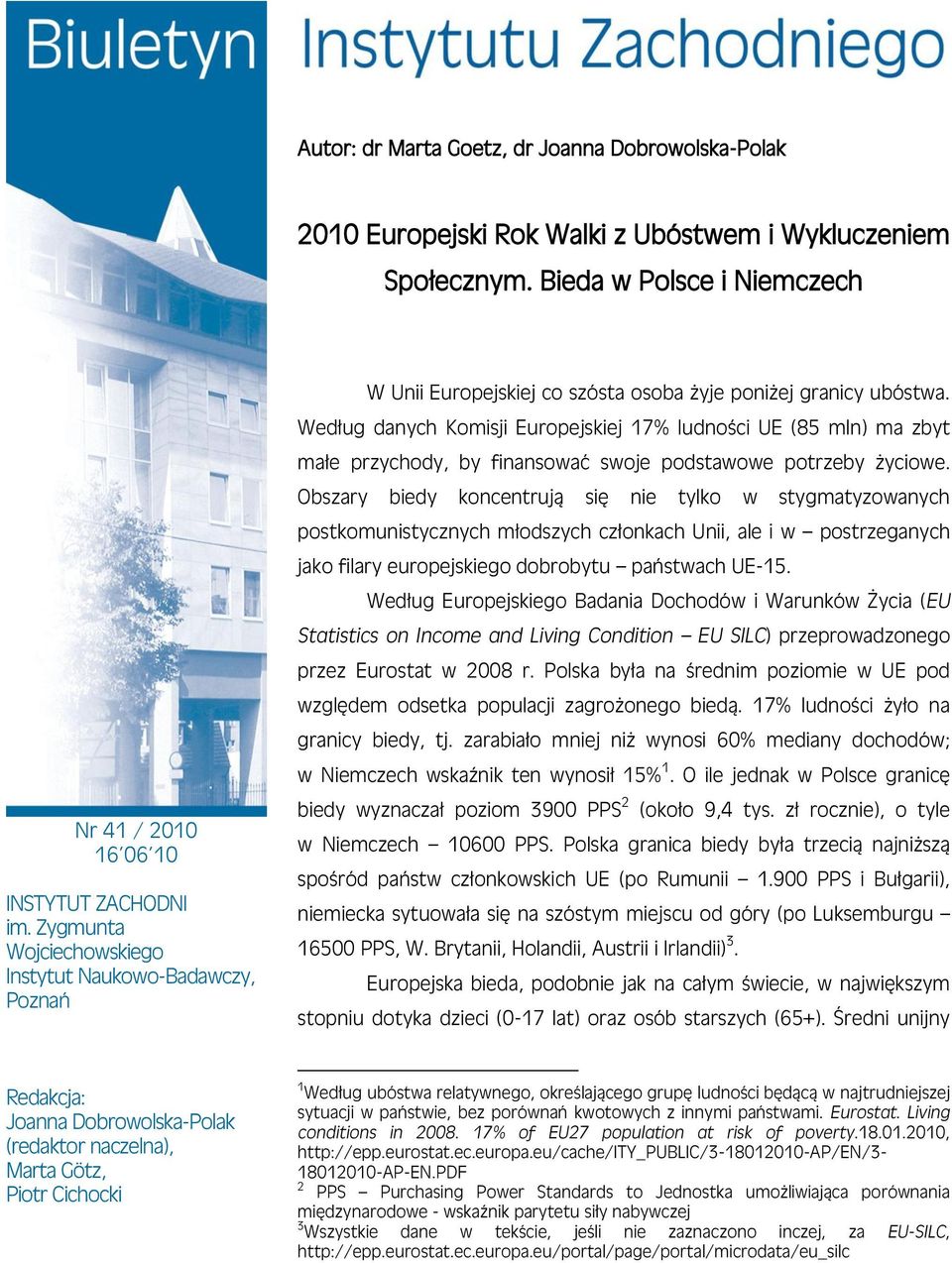 Według danych Komisji Europejskiej 17% ludności UE (85 mln) ma zbyt małe przychody, by finansować swoje podstawowe potrzeby życiowe.