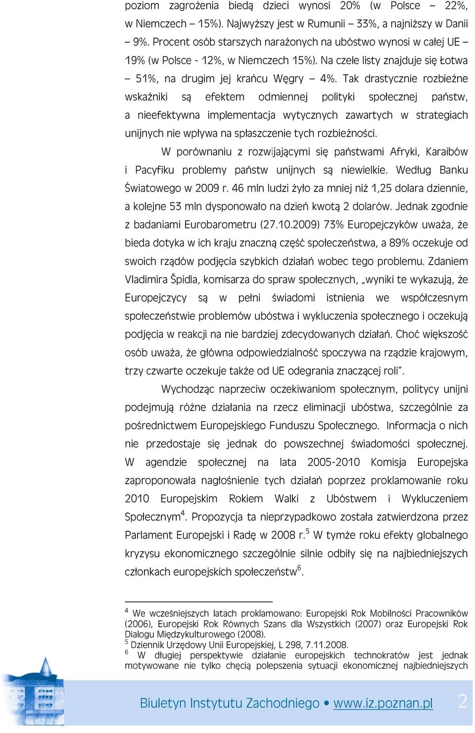 Tak drastycznie rozbieżne wskaźniki są efektem odmiennej polityki społecznej państw, a nieefektywna implementacja wytycznych zawartych w strategiach unijnych nie wpływa na spłaszczenie tych