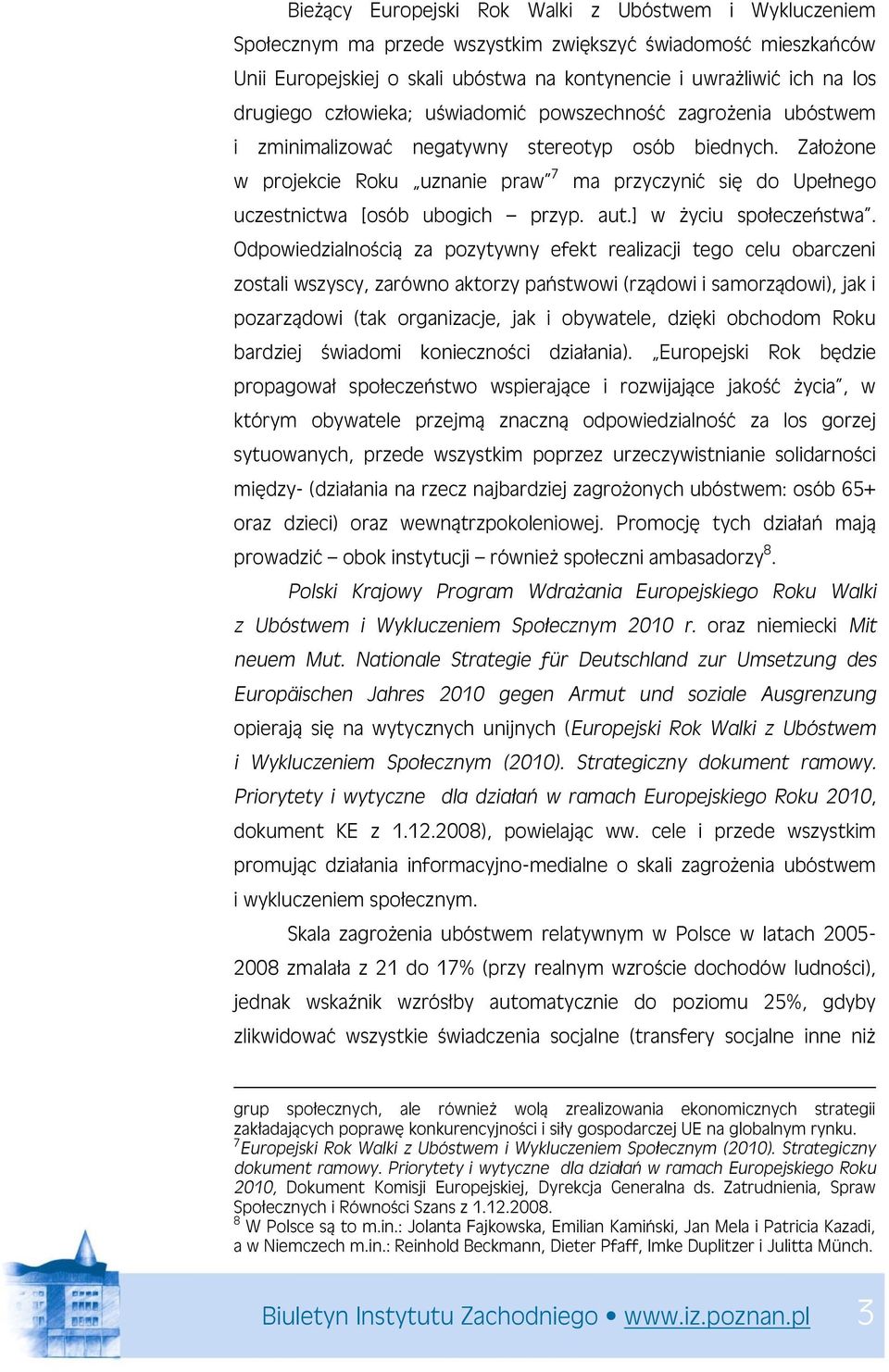 Założone w projekcie Roku uznanie praw 7 ma przyczynić się do Upełnego uczestnictwa [osób ubogich przyp. aut.] w życiu społeczeństwa.