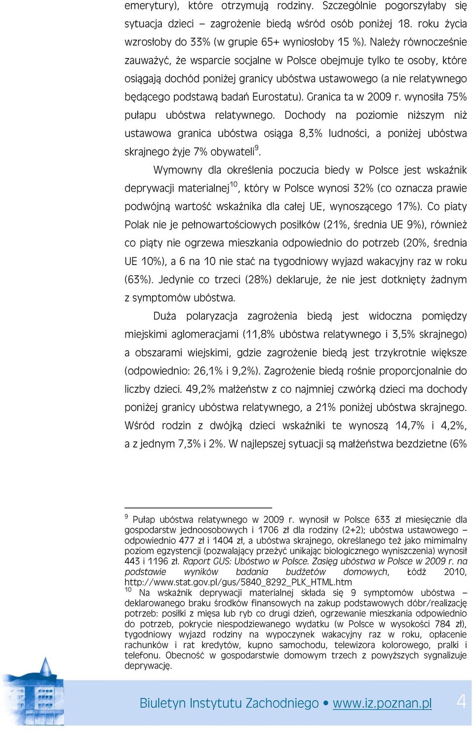 Granica ta w 2009 r. wynosiła 75% pułapu ubóstwa relatywnego. Dochody na poziomie niższym niż ustawowa granica ubóstwa osiąga 8,3% ludności, a poniżej ubóstwa skrajnego żyje 7% obywateli 9.