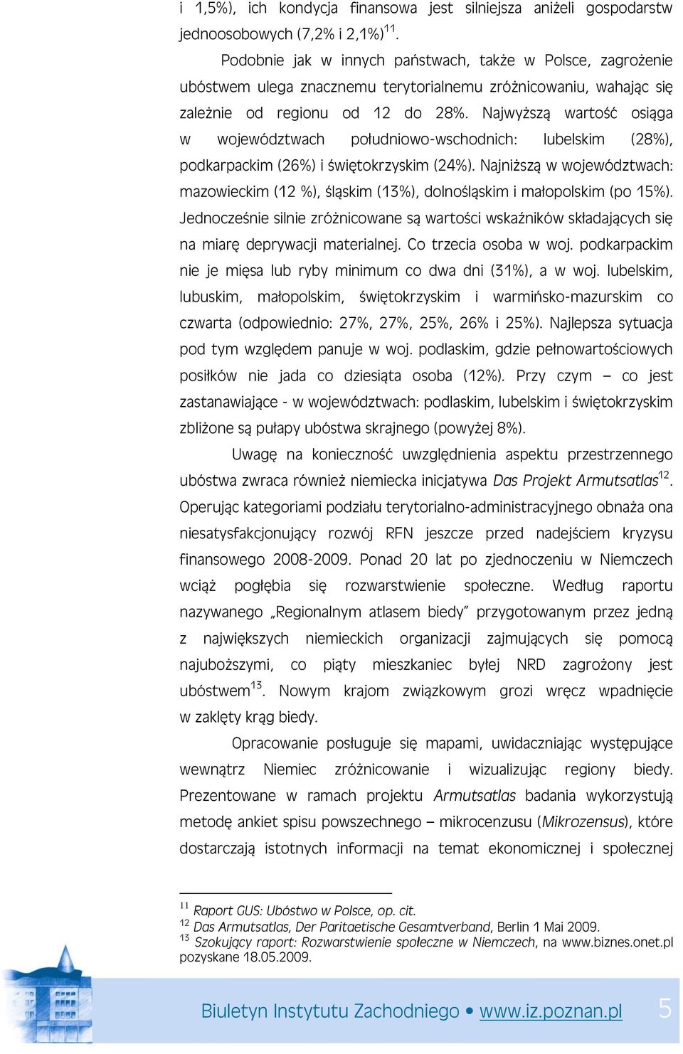 Najwyższą wartość osiąga w województwach południowo-wschodnich: lubelskim (28%), podkarpackim (26%) i świętokrzyskim (24%).