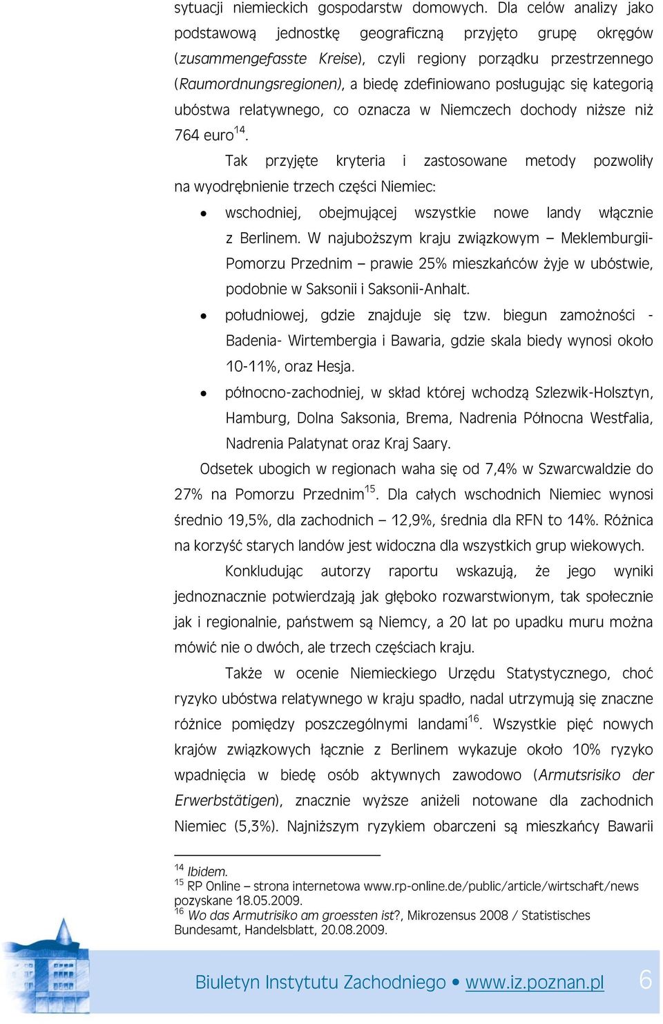 posługując się kategorią ubóstwa relatywnego, co oznacza w Niemczech dochody niższe niż 764 euro 14.