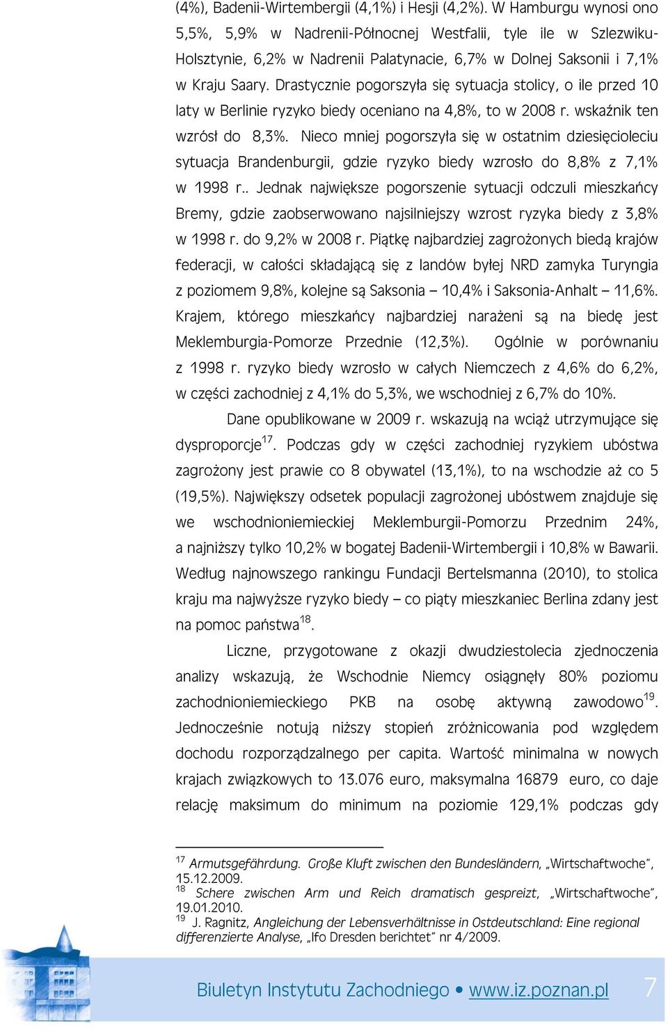 Drastycznie pogorszyła się sytuacja stolicy, o ile przed 10 laty w Berlinie ryzyko biedy oceniano na 4,8%, to w 2008 r. wskaźnik ten wzrósł do 8,3%.
