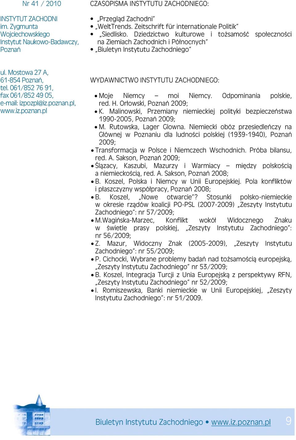 Mostowa 27 A, 61-854 Poznań, tel. 061/852 76 91, fax 061/852 49 05, e-mail: izpozpl@iz.poznan.pl, www.iz.poznan.pl WYDAWNICTWO INSTYTUTU ZACHODNIEGO: Moje Niemcy moi Niemcy. Odpominania polskie, red.