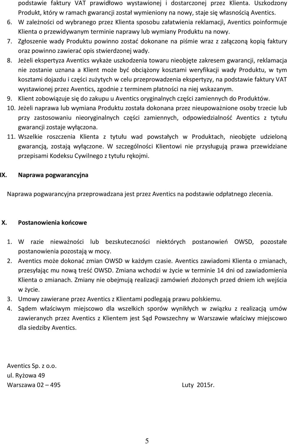 Zgłoszenie wady Produktu powinno zostać dokonane na piśmie wraz z załączoną kopią faktury oraz powinno zawierać opis stwierdzonej wady. 8.