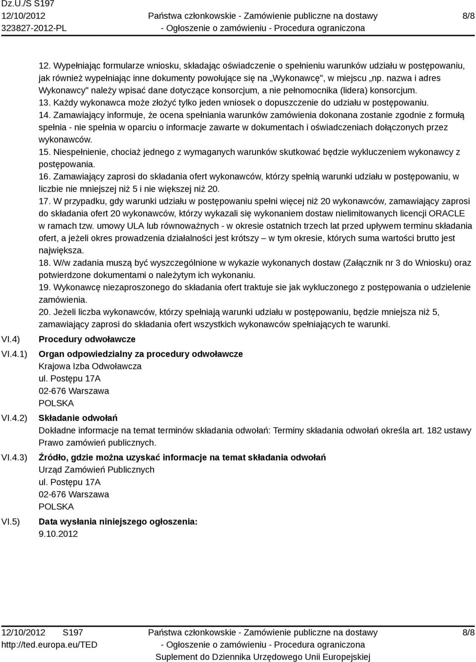 nazwa i adres Wykonawcy" należy wpisać dane dotyczące konsorcjum, a nie pełnomocnika (lidera) konsorcjum. 13. Każdy wykonawca może złożyć tylko jeden wniosek o dopuszczenie do udziału w postępowaniu.