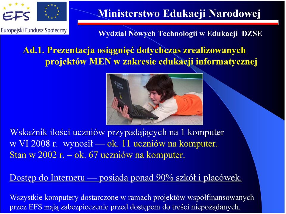 Stan w 2002 r. ok. 67 uczniów na komputer. Dostęp do Internetu posiada ponad 90% szkół i placówek.