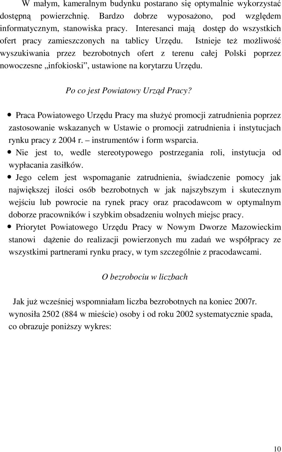 Istnieje teŝ moŝliwość wyszukiwania przez bezrobotnych ofert z terenu całej Polski poprzez nowoczesne infokioski, ustawione na korytarzu Urzędu. Po co jest Powiatowy Urząd Pracy?