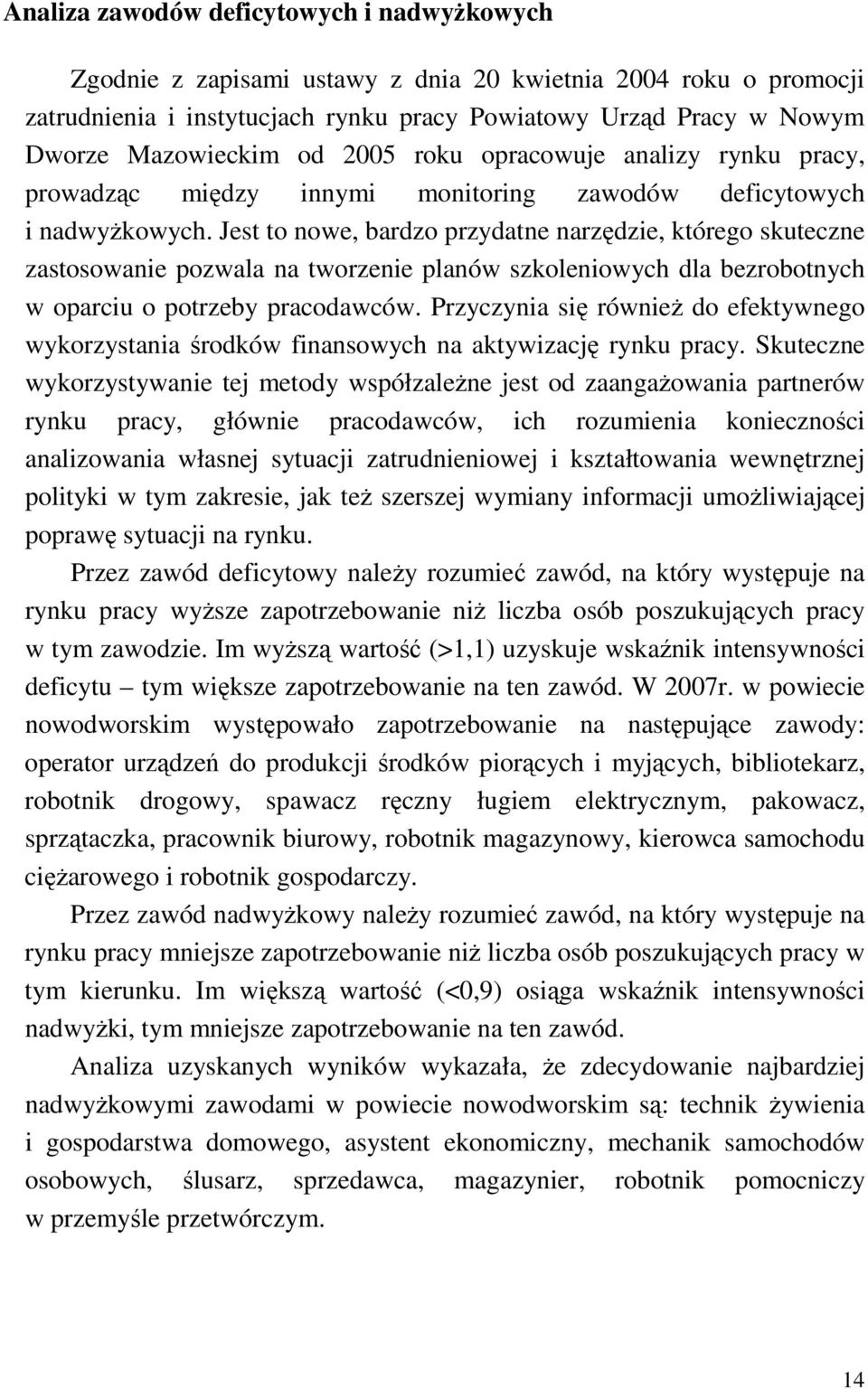 Jest to nowe, bardzo przydatne narzędzie, którego skuteczne zastosowanie pozwala na tworzenie planów szkoleniowych dla bezrobotnych w oparciu o potrzeby pracodawców.