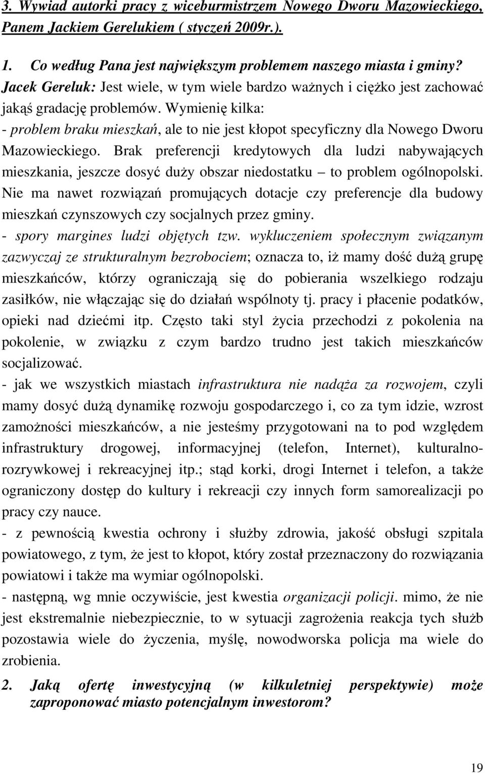 Wymienię kilka: - problem braku mieszkań, ale to nie jest kłopot specyficzny dla Nowego Dworu Mazowieckiego.