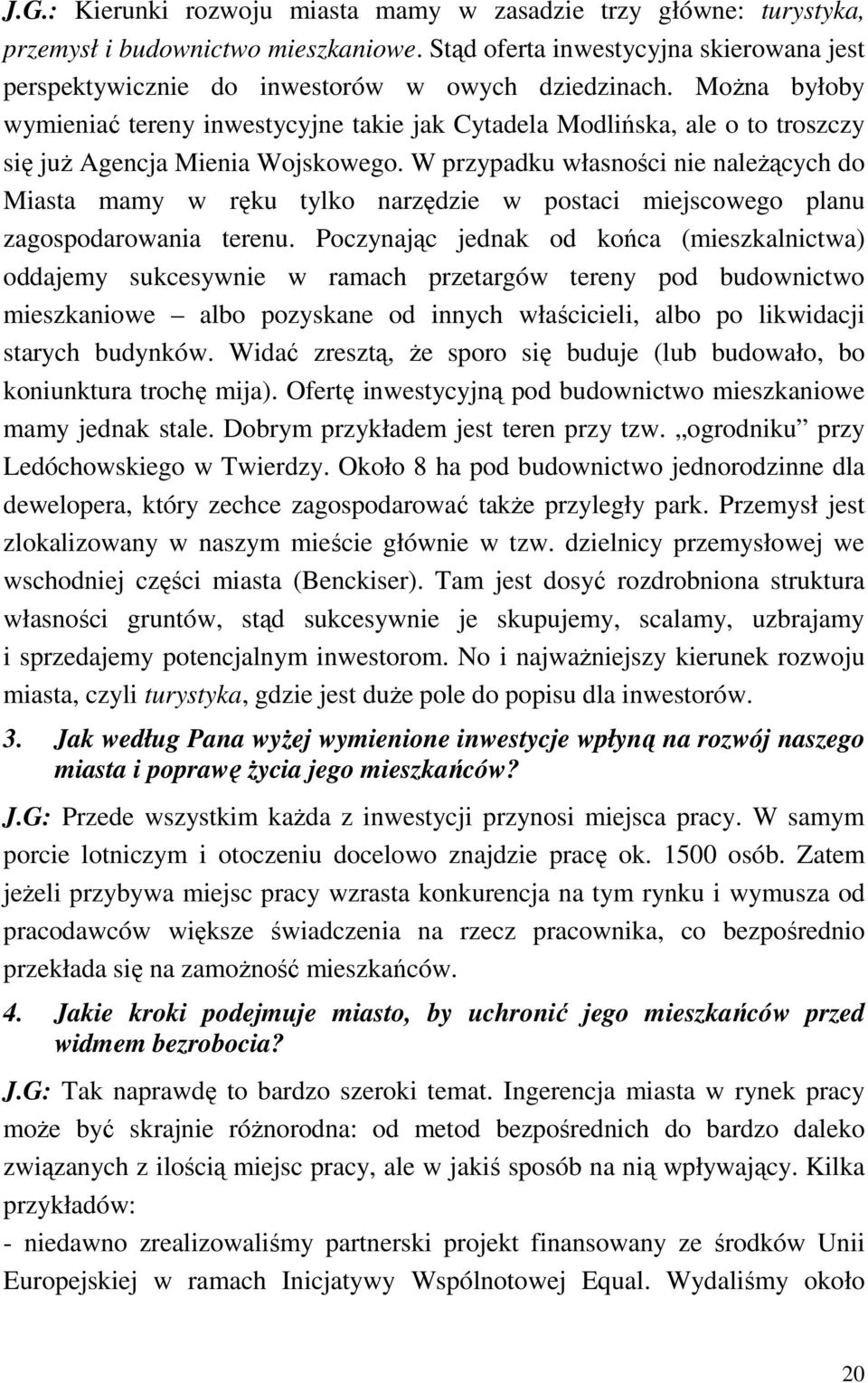 W przypadku własności nie naleŝących do Miasta mamy w ręku tylko narzędzie w postaci miejscowego planu zagospodarowania terenu.