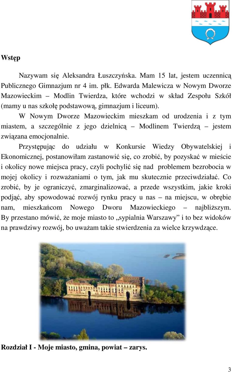 W Nowym Dworze Mazowieckim mieszkam od urodzenia i z tym miastem, a szczególnie z jego dzielnicą Modlinem Twierdzą jestem związana emocjonalnie.