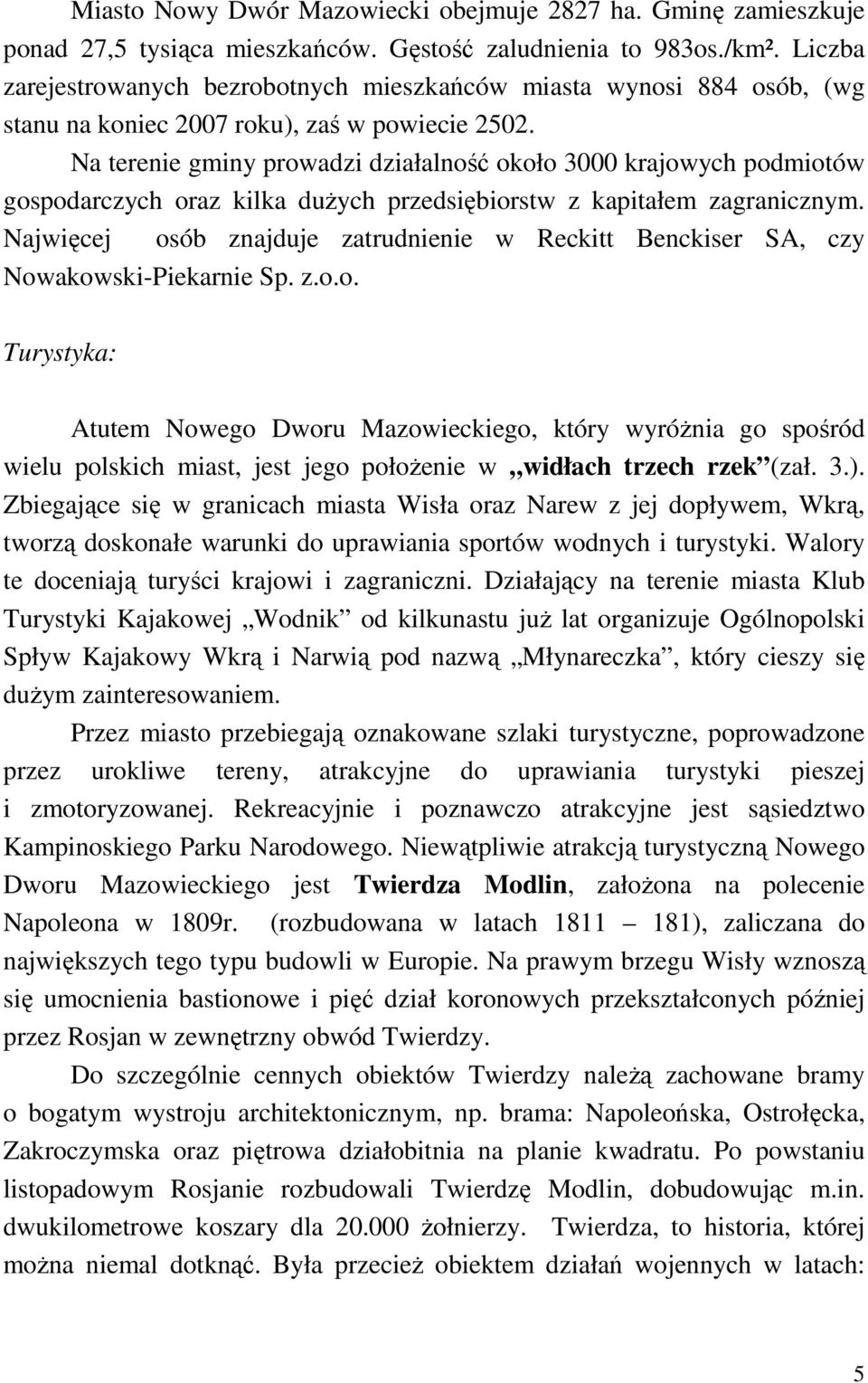 Na terenie gminy prowadzi działalność około 3000 krajowych podmiotów gospodarczych oraz kilka duŝych przedsiębiorstw z kapitałem zagranicznym.