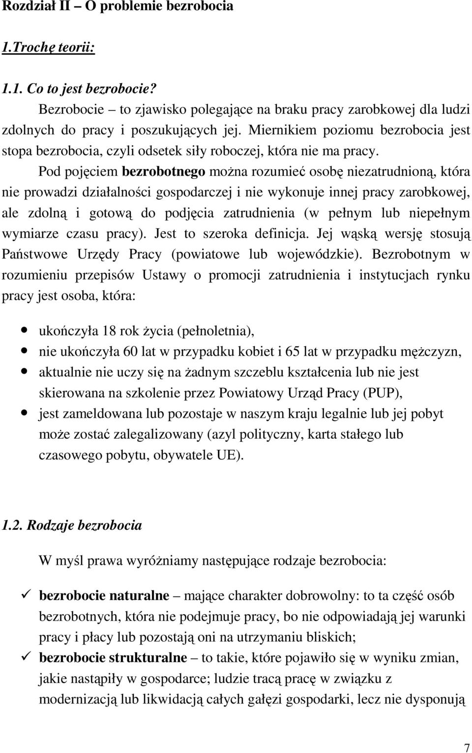 Pod pojęciem bezrobotnego moŝna rozumieć osobę niezatrudnioną, która nie prowadzi działalności gospodarczej i nie wykonuje innej pracy zarobkowej, ale zdolną i gotową do podjęcia zatrudnienia (w