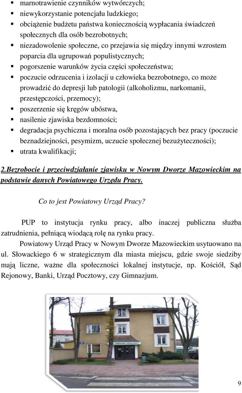 prowadzić do depresji lub patologii (alkoholizmu, narkomanii, przestępczości, przemocy); poszerzenie się kręgów ubóstwa, nasilenie zjawiska bezdomności; degradacja psychiczna i moralna osób