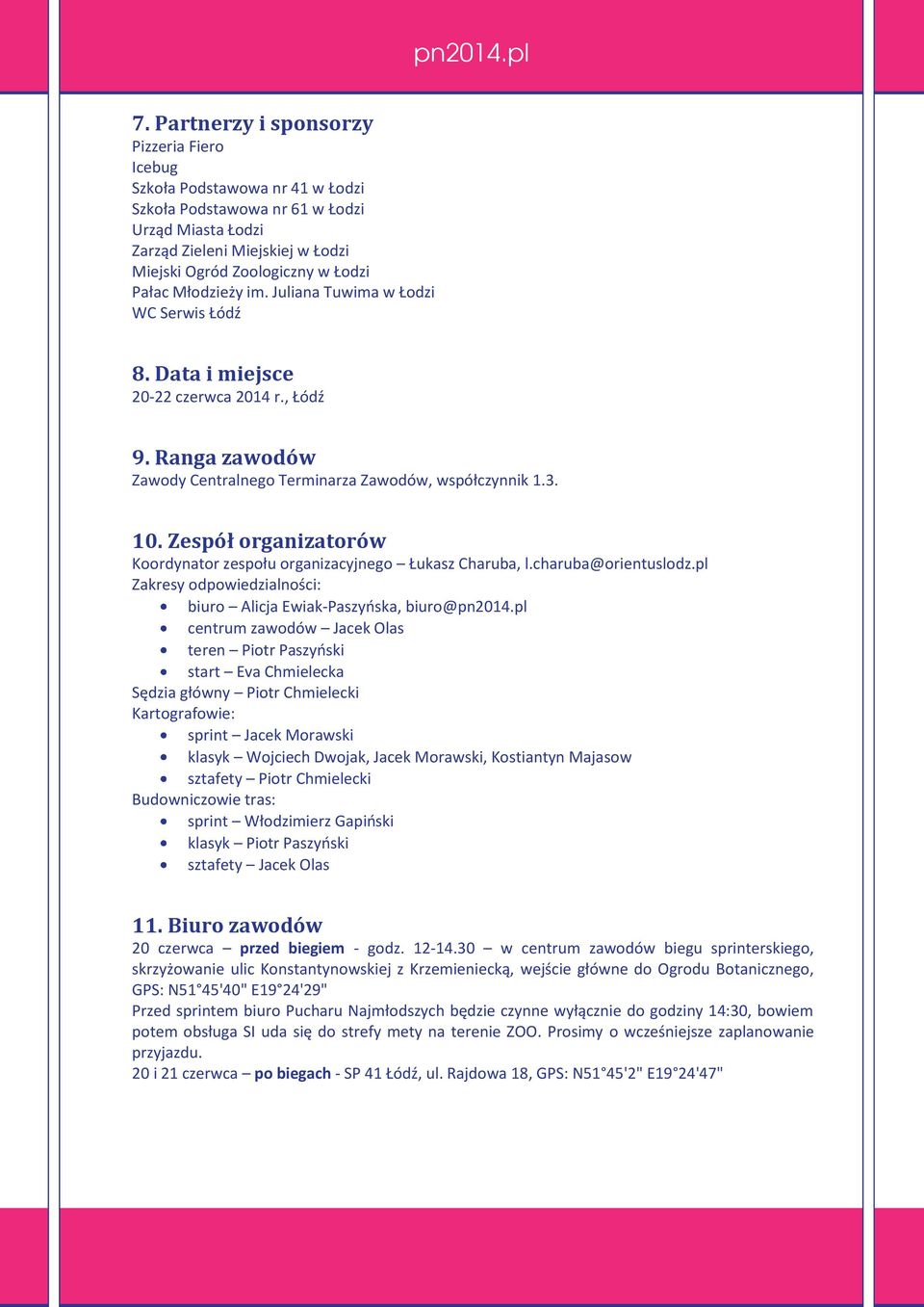 Zespół organizatorów Koordynator zespołu organizacyjnego Łukasz Charuba, l.charuba@orientuslodz.pl Zakresy odpowiedzialności: biuro Alicja Ewiak-Paszyńska, biuro@pn2014.