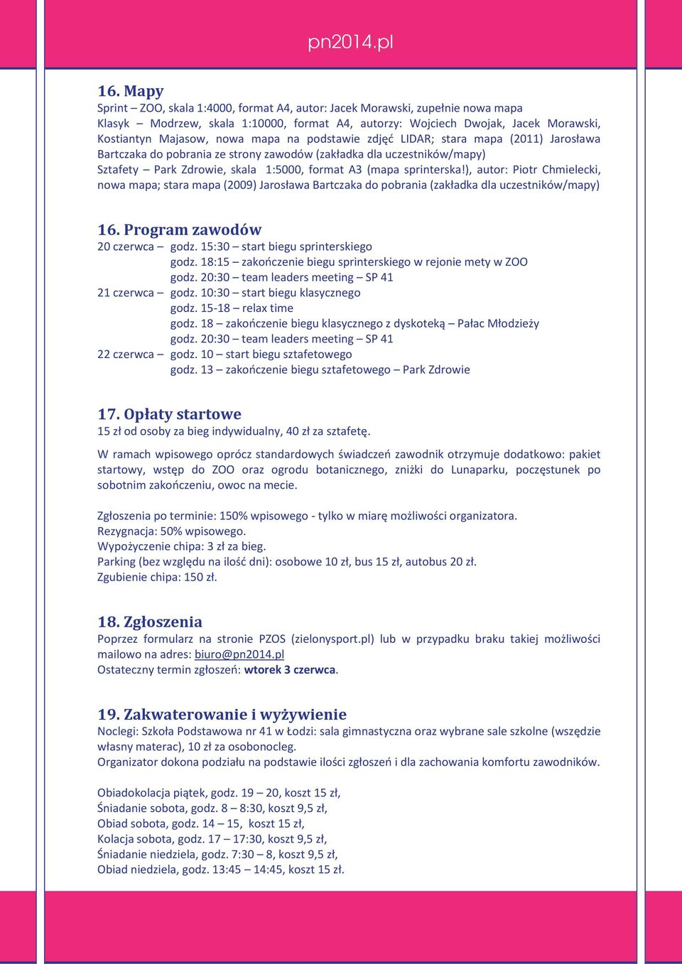 ), autor: Piotr Chmielecki, nowa mapa; stara mapa (2009) Jarosława Bartczaka do pobrania (zakładka dla uczestników/mapy) 16. Program zawodów 20 czerwca godz. 15:30 start biegu sprinterskiego godz.
