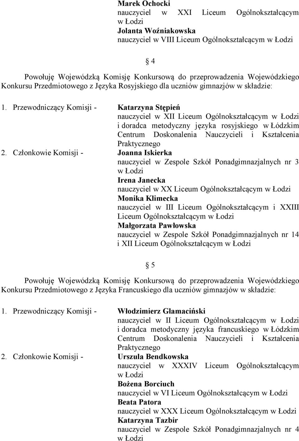 Członkowie Komisji - Joanna Iskierka nauczyciel w Zespole Szkół Ponadgimnazjalnych nr 3 Irena Janecka nauczyciel w XX Liceum Ogólnokształcącym Monika Klimecka nauczyciel w III Liceum