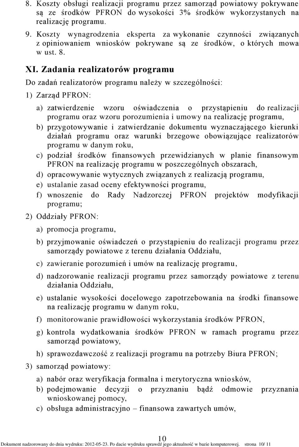 Zadania realizatorów programu Do zadań realizatorów programu należy w szczególności: 1) Zarząd PFRON: a) zatwierdzenie wzoru oświadczenia o przystąpieniu do realizacji programu oraz wzoru