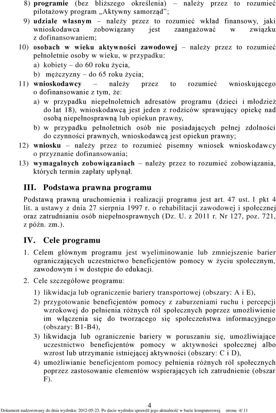 życia; 11) wnioskodawcy należy przez to rozumieć wnioskującego o dofinansowanie z tym, że: a) w przypadku niepełnoletnich adresatów programu (dzieci i młodzież do lat 18), wnioskodawcą jest jeden z