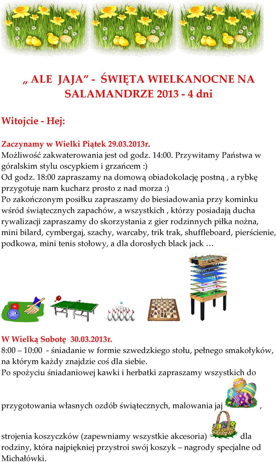 18:00 zapraszamy na domową obiadokolację postną, a rybkę przygotuje nam kucharz prosto z nad morza :) Po zakończonym posiłku zapraszamy do biesiadowania przy kominku wśród świątecznych zapachów, a