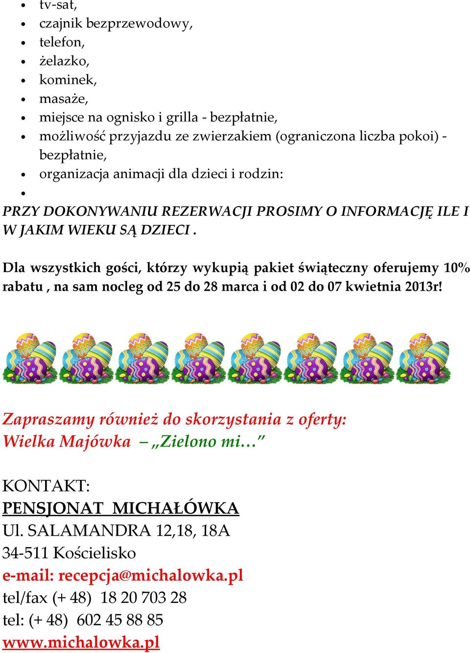 Dla wszystkich gości, którzy wykupią pakiet świąteczny oferujemy 10% rabatu, na sam nocleg od 25 do 28 marca i od 02 do 07 kwietnia 2013r!