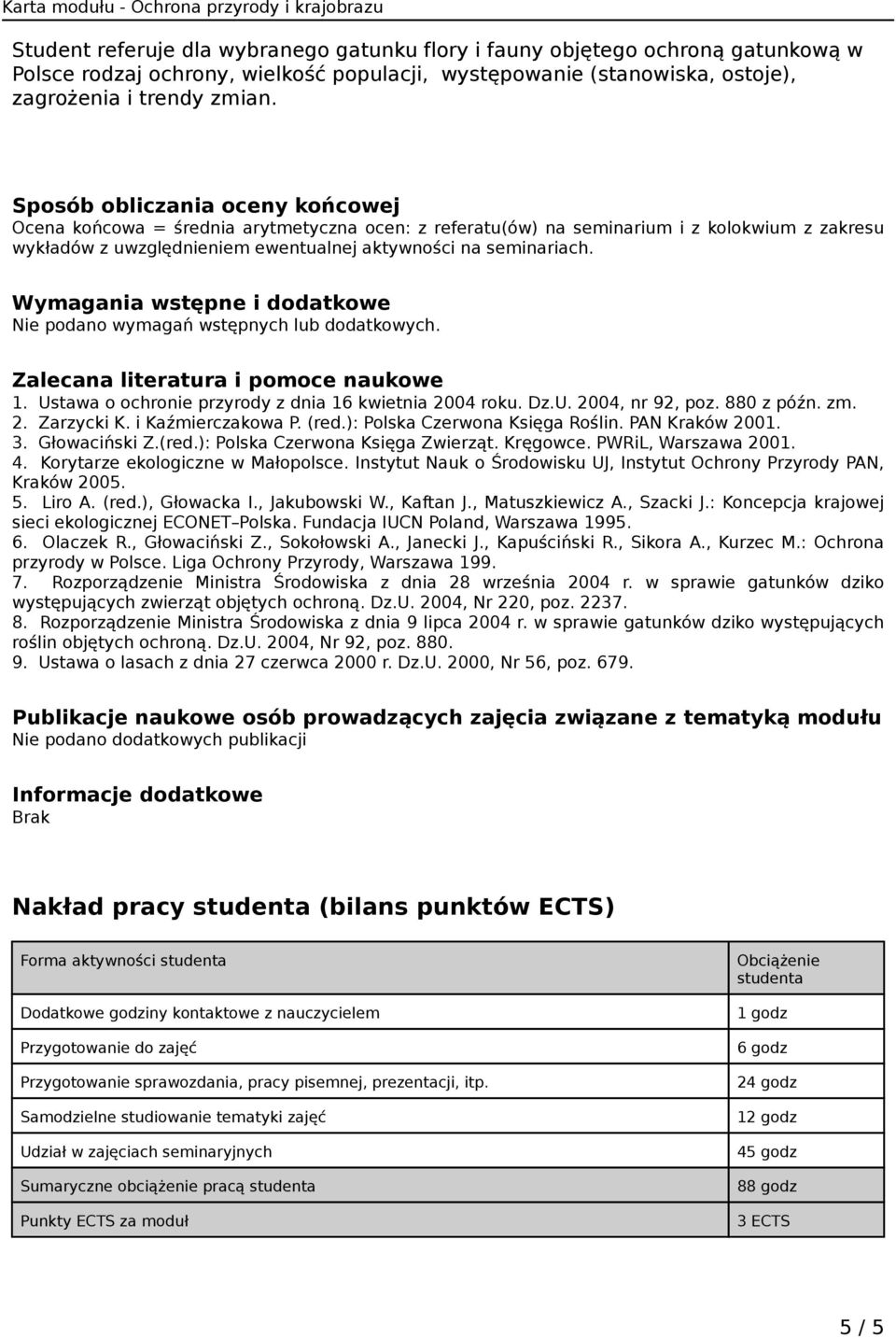 Wymagania wstępne i dodatkowe Nie podano wymagań wstępnych lub dodatkowych. Zalecana literatura i pomoce naukowe 1. Ustawa o ochronie przyrody z dnia 16 kwietnia 2004 roku. Dz.U. 2004, nr 92, poz.