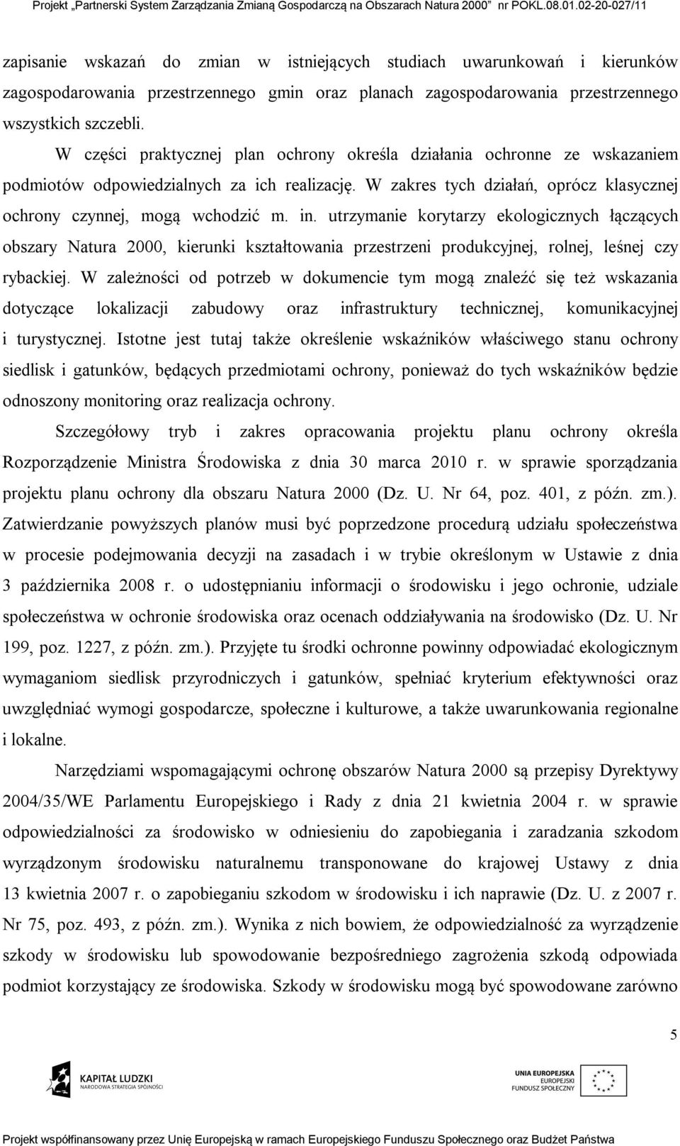 utrzymanie korytarzy ekologicznych łączących obszary Natura 2000, kierunki kształtowania przestrzeni produkcyjnej, rolnej, leśnej czy rybackiej.