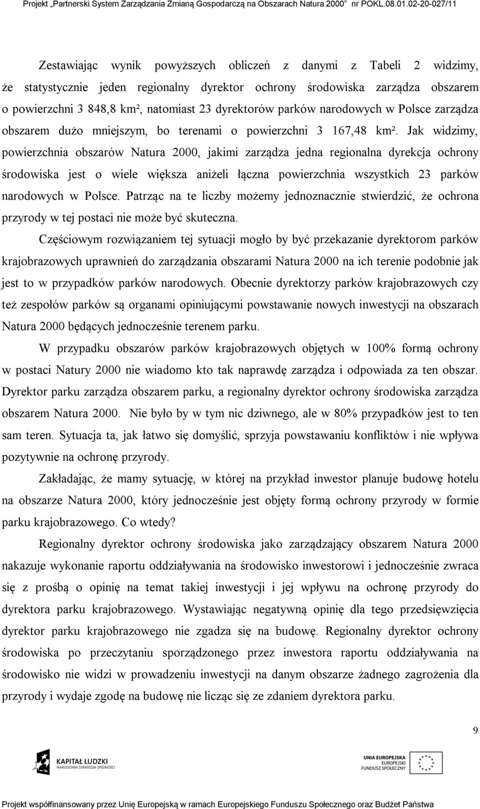 Jak widzimy, powierzchnia obszarów Natura 2000, jakimi zarządza jedna regionalna dyrekcja ochrony środowiska jest o wiele większa aniżeli łączna powierzchnia wszystkich 23 parków narodowych w Polsce.