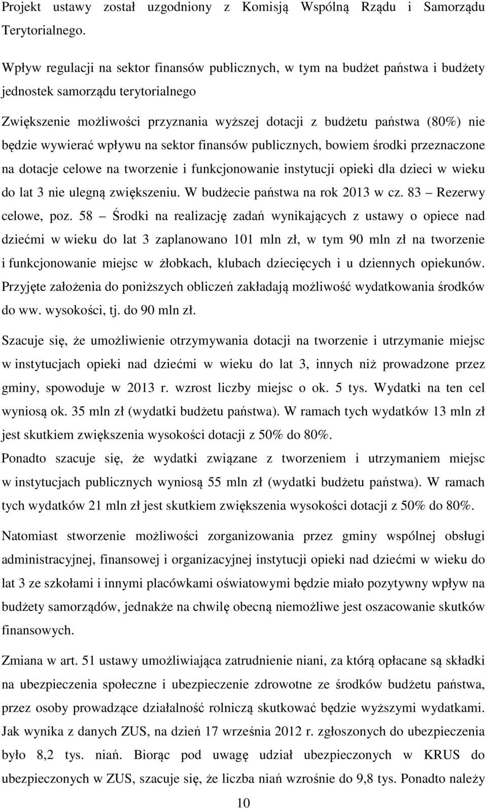 będzie wywierać wpływu na sektor finansów publicznych, bowiem środki przeznaczone na dotacje celowe na tworzenie i funkcjonowanie instytucji opieki dla dzieci w wieku do lat 3 nie ulegną zwiększeniu.