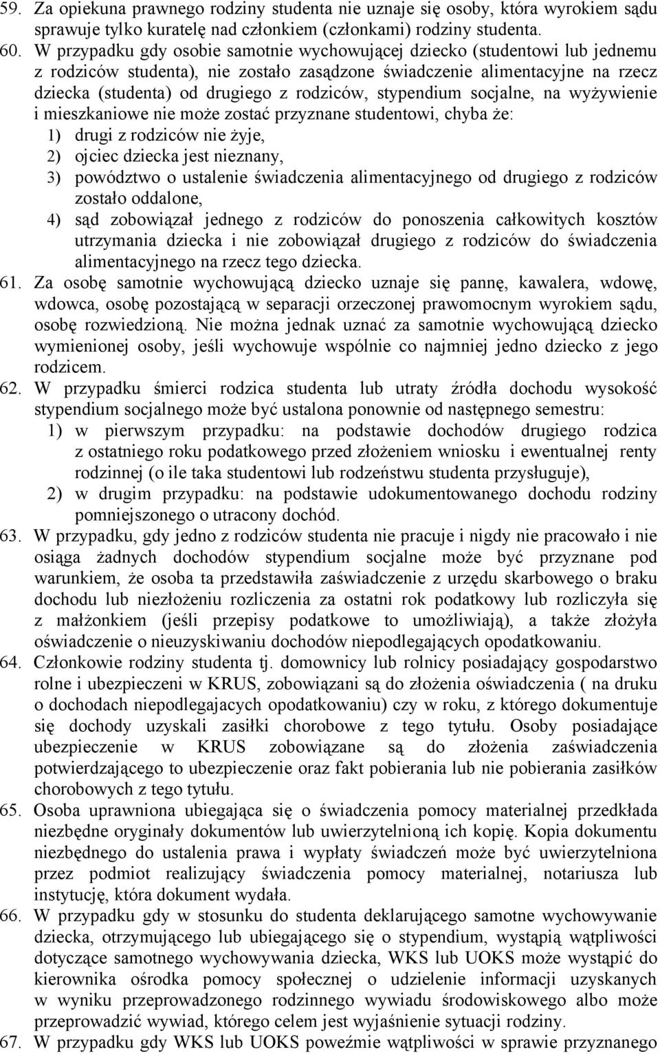 stypendium socjalne, na wyżywienie i mieszkaniowe nie może zostać przyznane studentowi, chyba że: 1) drugi z rodziców nie żyje, 2) ojciec dziecka jest nieznany, 3) powództwo o ustalenie świadczenia