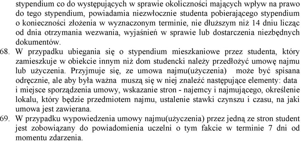 W przypadku ubiegania się o stypendium mieszkaniowe przez studenta, który zamieszkuje w obiekcie innym niż dom studencki należy przedłożyć umowę najmu lub użyczenia.