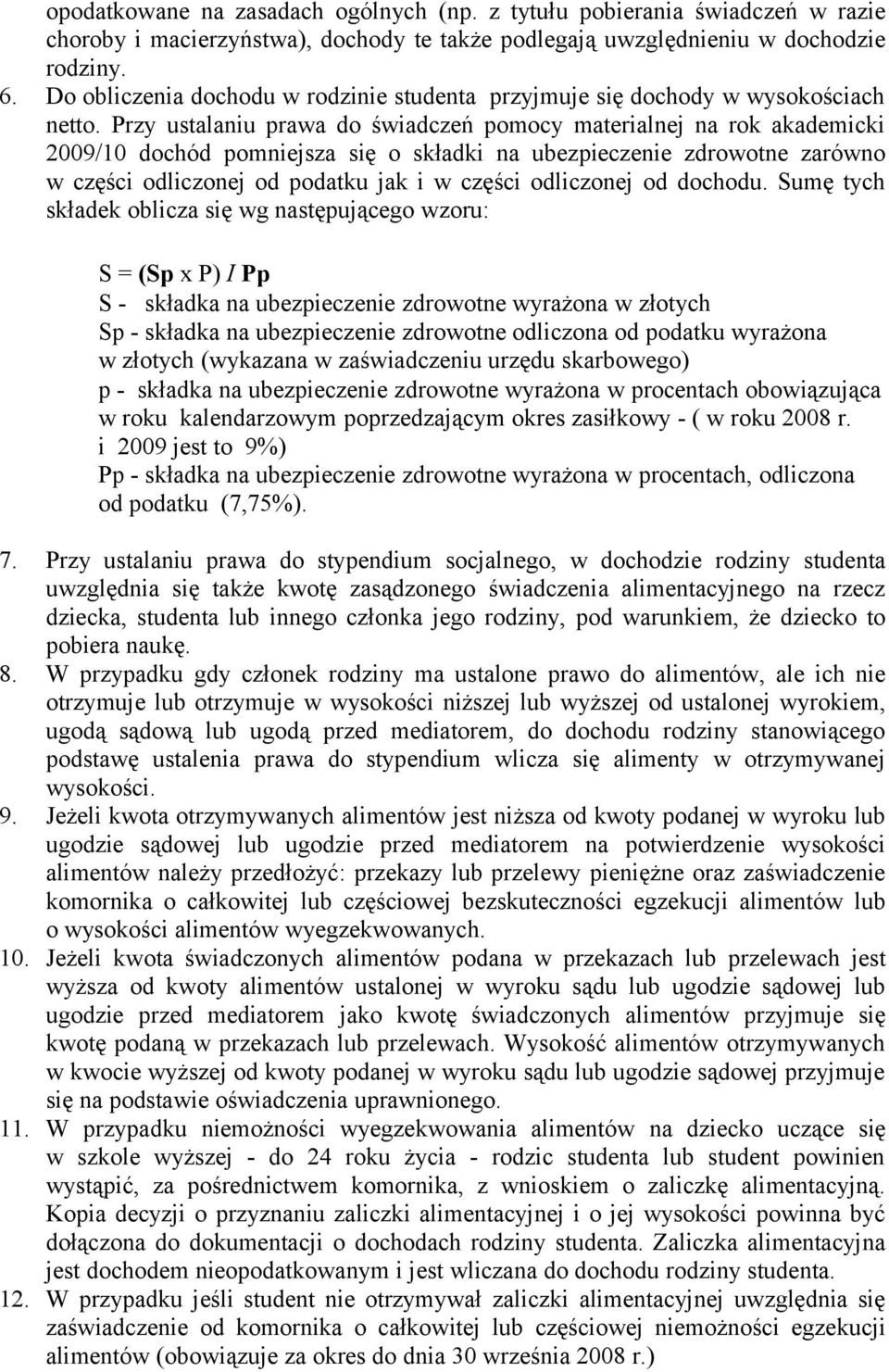 Przy ustalaniu prawa do świadczeń pomocy materialnej na rok akademicki 2009/10 dochód pomniejsza się o składki na ubezpieczenie zdrowotne zarówno w części odliczonej od podatku jak i w części