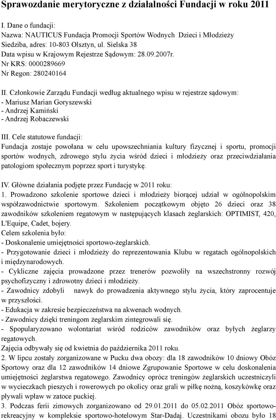 Członkowie Zarządu Fundacji według aktualnego wpisu w rejestrze sądowym: - Mariusz Marian Goryszewski - Andrzej Kamiński - Andrzej Robaczewski III.