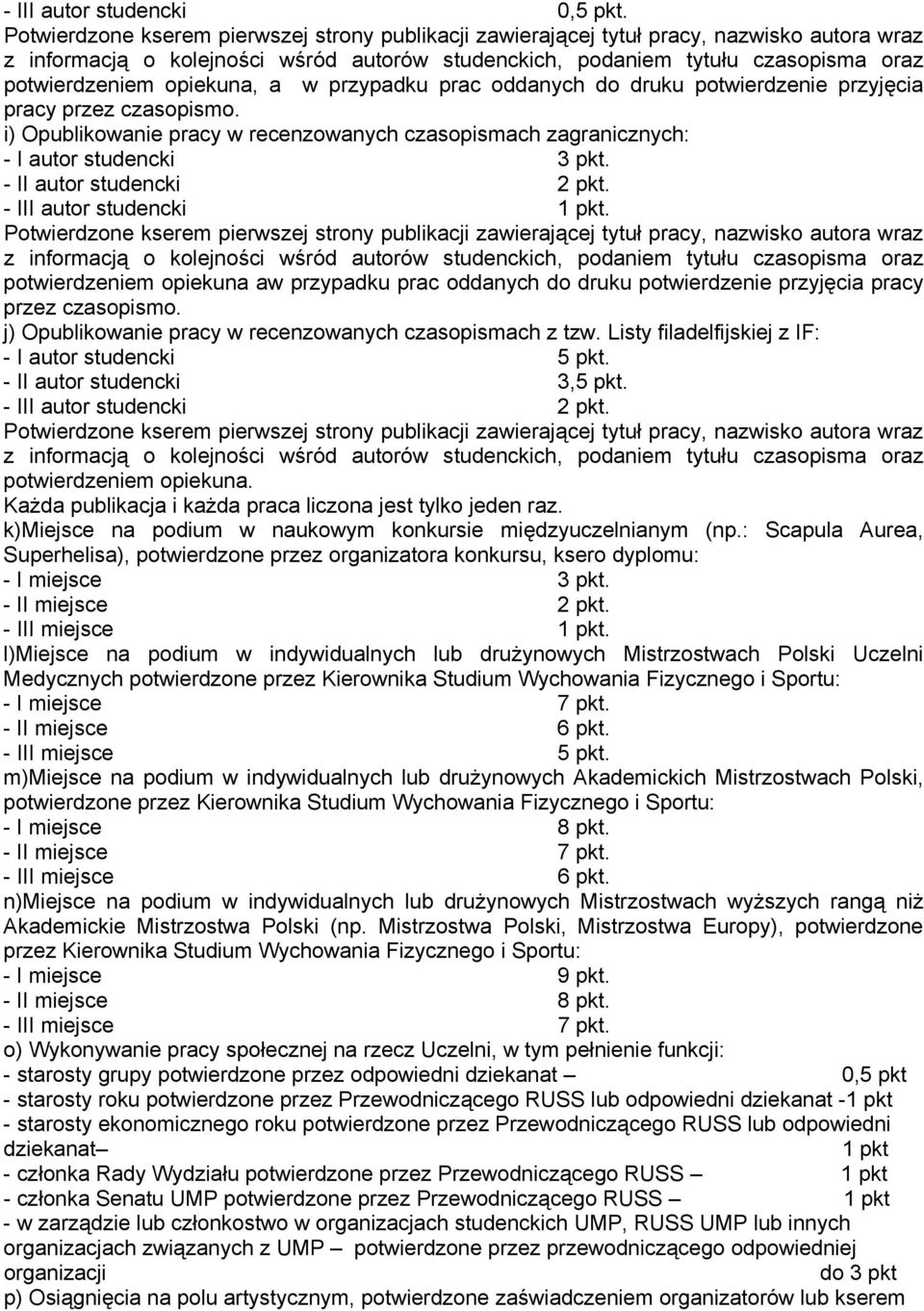 opiekuna, a w przypadku prac oddanych do druku potwierdzenie przyjęcia pracy przez czasopismo. i) Opublikowanie pracy w recenzowanych czasopismach zagranicznych: - I autor studencki 3 pkt.