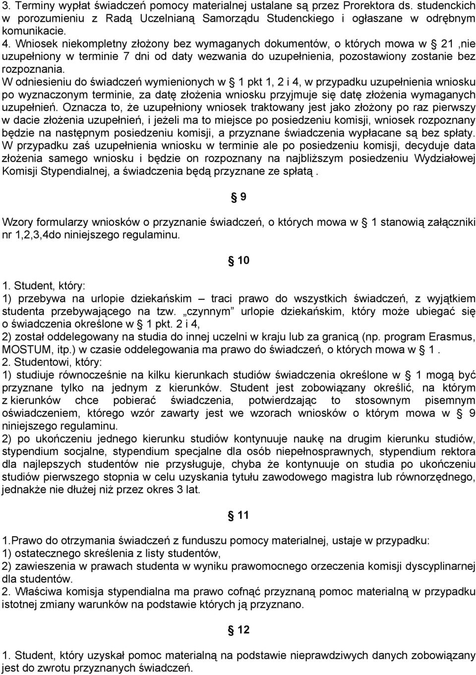 W odniesieniu do świadczeń wymienionych w 1 pkt 1, 2 i 4, w przypadku uzupełnienia wniosku po wyznaczonym terminie, za datę złożenia wniosku przyjmuje się datę złożenia wymaganych uzupełnień.