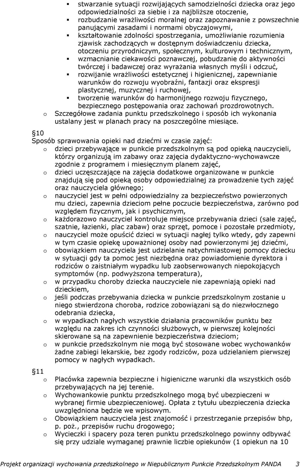 ciekawści pznawczej, pbudzanie d aktywnści twórczej i badawczej raz wyrażania własnych myśli i dczuć, rzwijanie wrażliwści estetycznej i higienicznej, zapewnianie warunków d rzwju wybraźni, fantazji