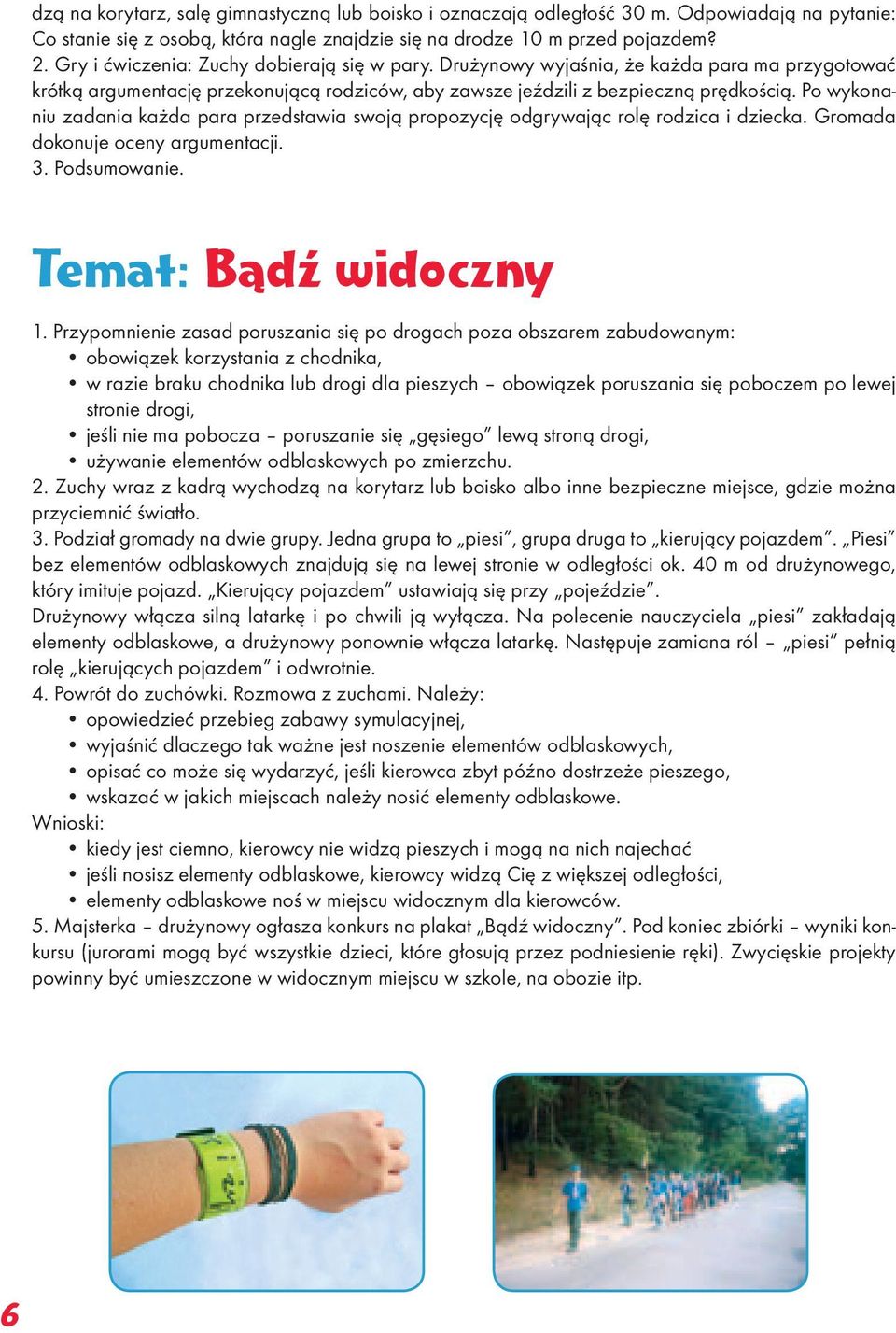 Po wykonaniu zadania każda para przedstawia swoją propozycję odgrywając rolę rodzica i dziecka. Gromada dokonuje oceny argumentacji. 3. Podsumowanie. Temat: Bądź widoczny 1.