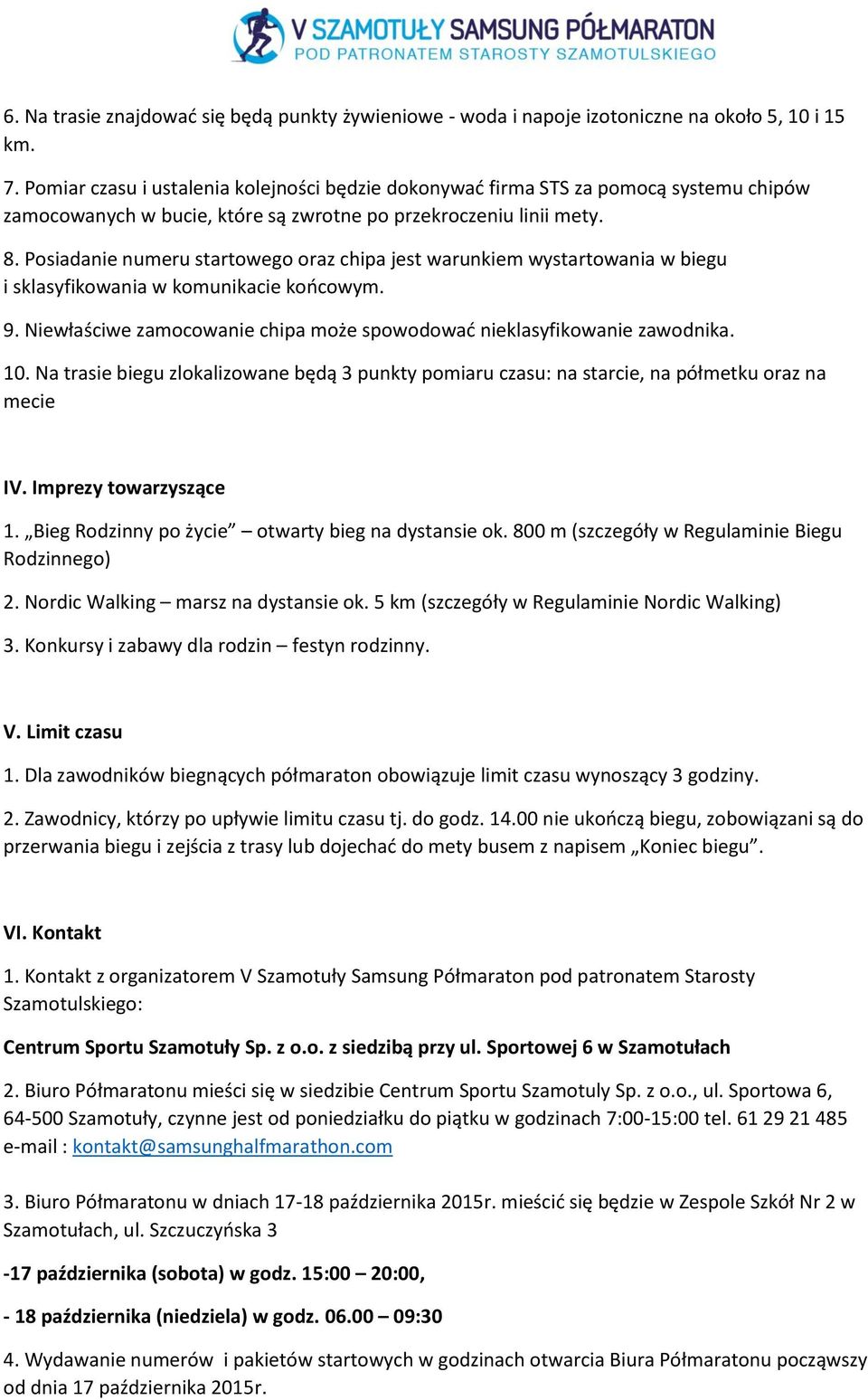 Posiadanie numeru startowego oraz chipa jest warunkiem wystartowania w biegu i sklasyfikowania w komunikacie końcowym. 9. Niewłaściwe zamocowanie chipa może spowodować nieklasyfikowanie zawodnika. 10.