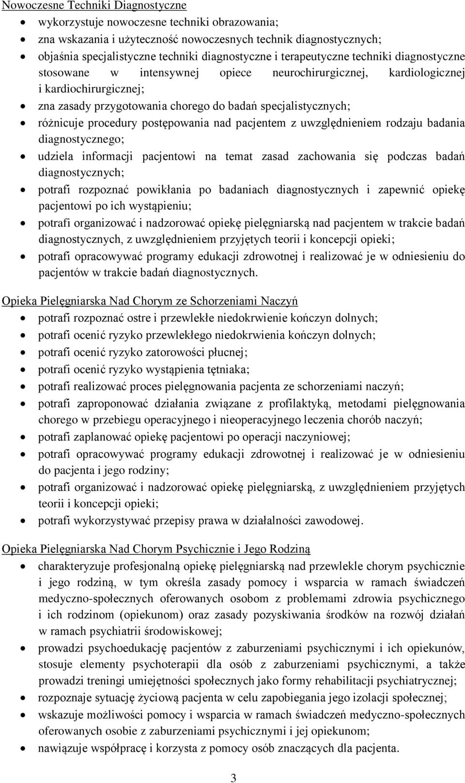 procedury postępowania nad pacjentem z uwzględnieniem rodzaju badania diagnostycznego; udziela informacji pacjentowi na temat zasad zachowania się podczas badań diagnostycznych; potrafi rozpoznać