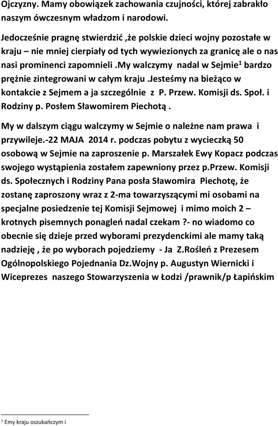 my walczymy nadal w Sejmie 1 bardzo prężnie zintegrowani w całym kraju.jesteśmy na bieżąco w kontakcie z Sejmem a ja szczególnie z P. Przew. Komisji ds. Społ. i Rodziny p. Posłem Sławomirem Piechotą.