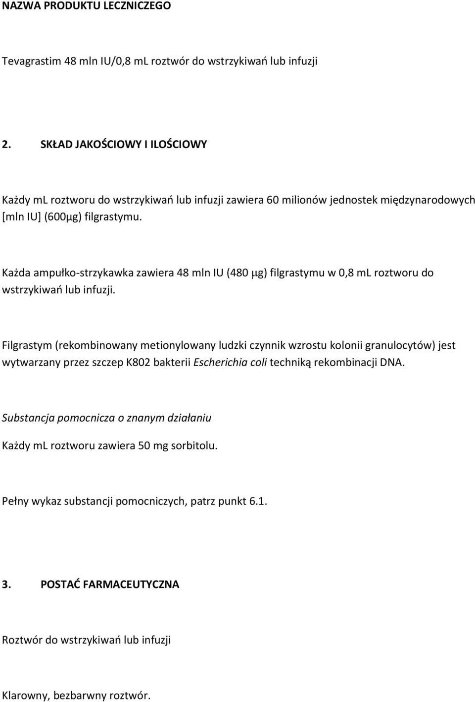 Każda ampułko-strzykawka zawiera 48 mln IU (480 g) filgrastymu w 0,8 ml roztworu do wstrzykiwań lub infuzji.