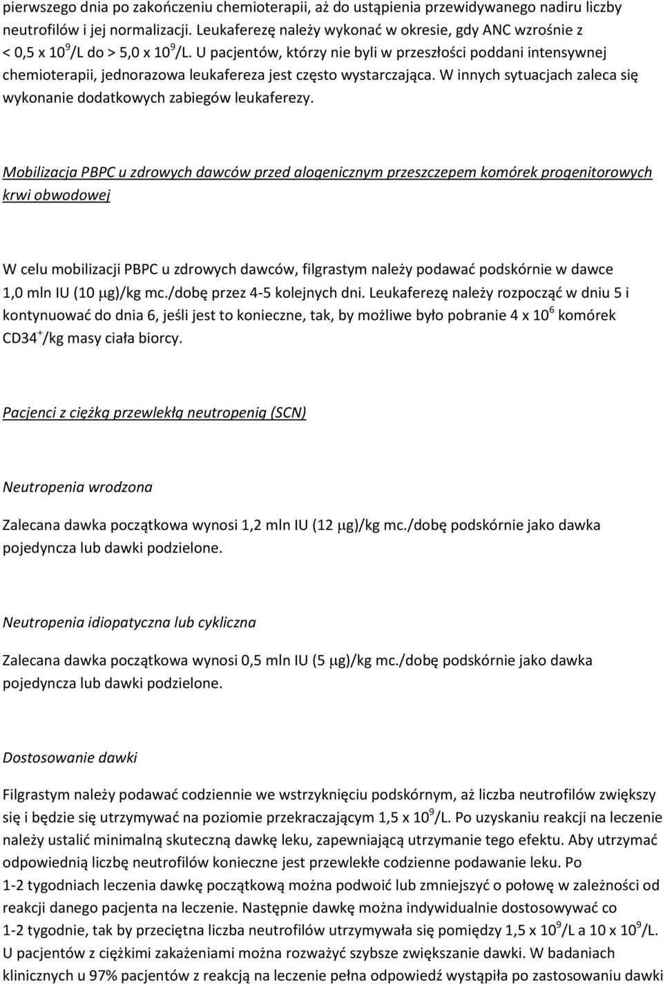 U pacjentów, którzy nie byli w przeszłości poddani intensywnej chemioterapii, jednorazowa leukafereza jest często wystarczająca.