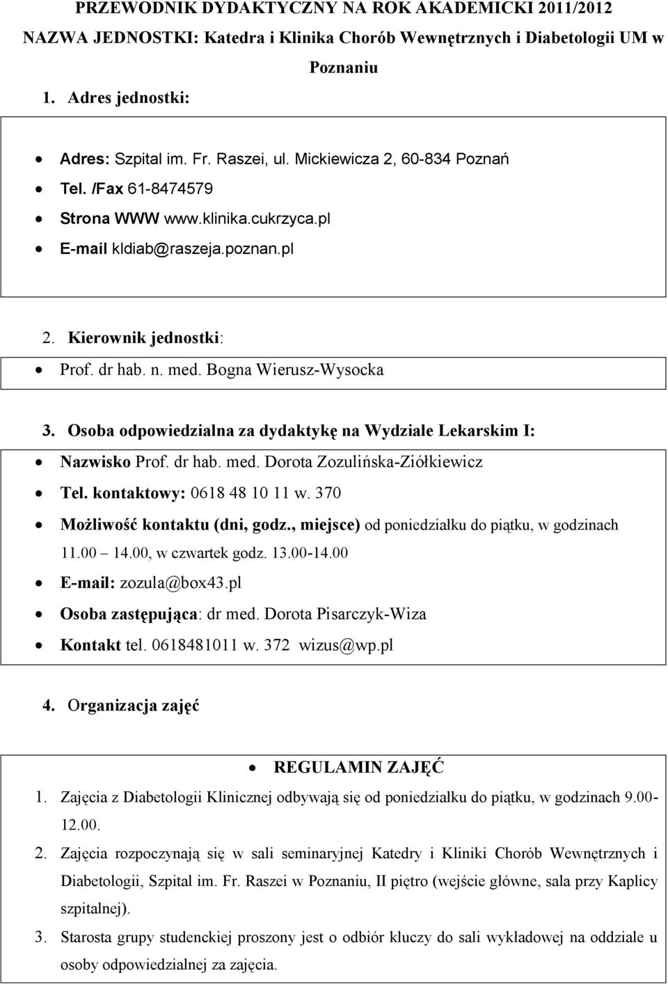 Osoba odpowiedzialna za dydaktykę na Wydziale Lekarskim I: Nazwisko Prof. dr hab. med. Dorota Zozulińska-Ziółkiewicz Tel. kontaktowy: 0618 48 10 11 w. 370 Możliwość kontaktu (dni, godz.