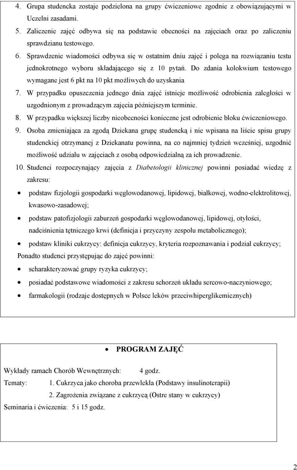 Sprawdzenie wiadomości odbywa się w ostatnim dniu zajęć i polega na rozwiązaniu testu jednokrotnego wyboru składającego się z 10 pytań.