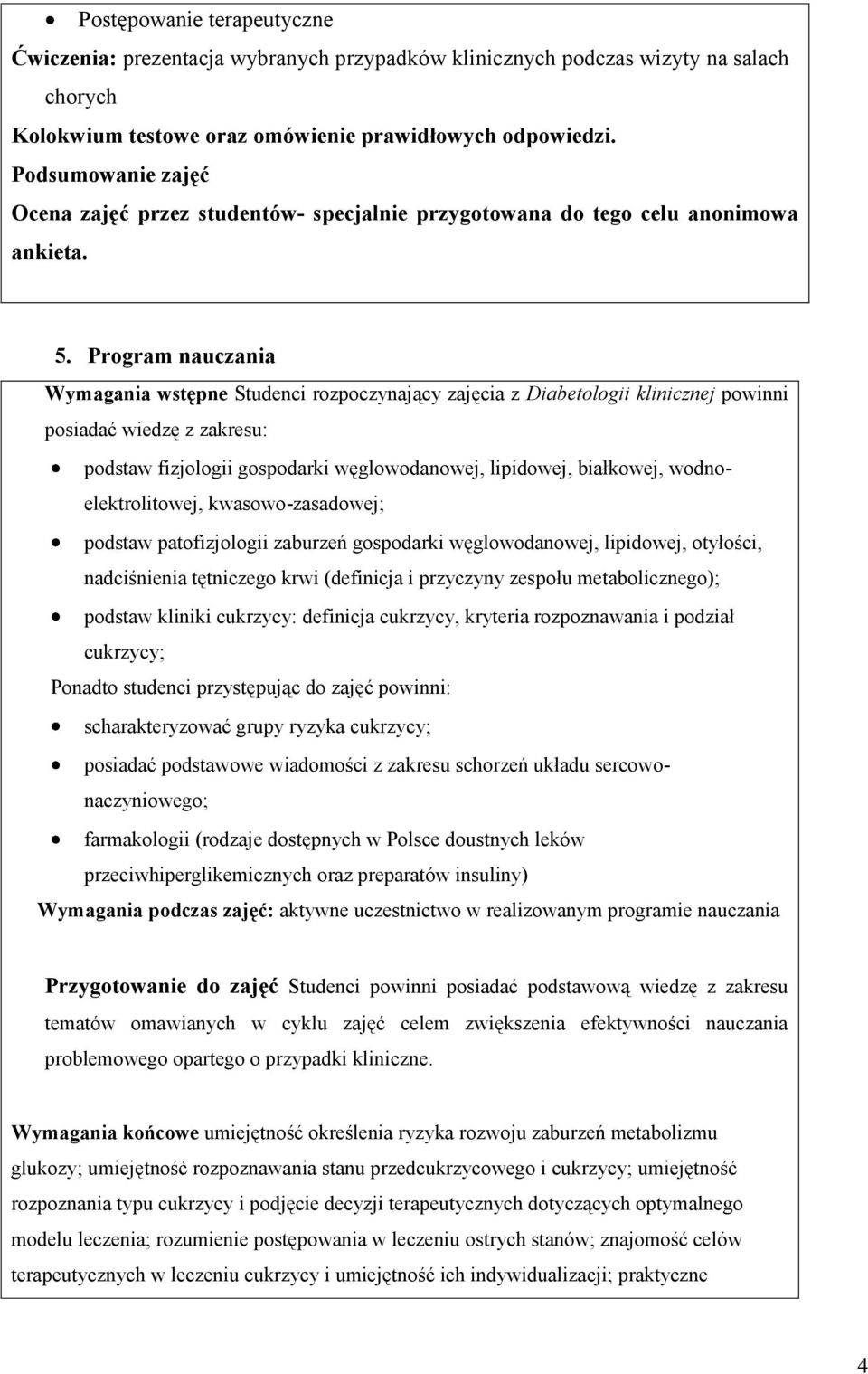 Program nauczania Wymagania wstępne Studenci rozpoczynający zajęcia z Diabetologii klinicznej powinni posiadać wiedzę z zakresu: podstaw fizjologii gospodarki węglowodanowej, lipidowej, białkowej,