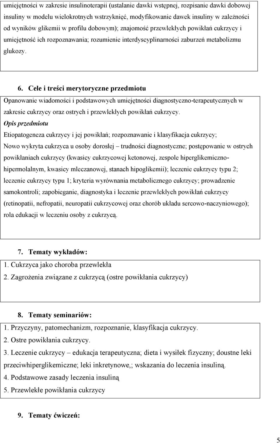 Cele i treści merytoryczne przedmiotu Opanowanie wiadomości i podstawowych umiejętności diagnostyczno-terapeutycznych w zakresie cukrzycy oraz ostrych i przewlekłych powikłań cukrzycy.